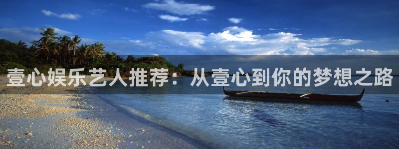 多多28g官网登录入口：壹心娱乐艺人推荐：从壹心到你的梦想之路