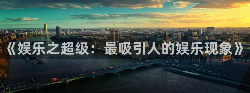 多多28官网下载：《娱乐之超级：最吸引人的娱乐现象》