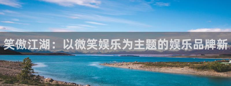 多多28下载平台：笑傲江湖：以微笑娱乐为主题的娱乐品牌新