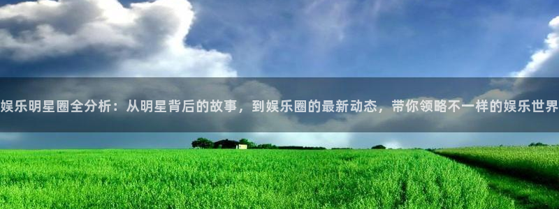 多多28电子游戏：娱乐明星圈全分析：从明星背后的故事，到娱乐圈的最新动态，带你领略不一样的娱乐世界
